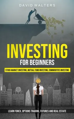 Invertir para principiantes: Invertir en Bolsa, Invertir en Fondos de Inversión, Invertir en Materias Primas (Aprenda Forex, Comercio de Opciones, Futuros y E - Investing for Beginners: Stock Market Investing, Mutual Fund Investing, Commodities Investing (Learn Forex, Options Trading, Futures and Real E