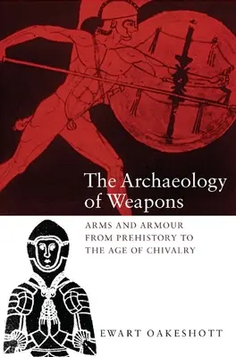 Arqueología de las armas: Armas y armaduras desde la Prehistoria hasta la Caballería - The Archaeology of Weapons: Arms and Armour from Prehistory to the Age of Chivalry