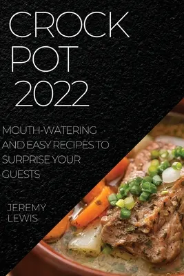 Crock Pot 2022: Recetas fáciles y apetitosas para sorprender a tus invitados - Crock Pot 2022: Mouth-Watering and Easy Recipes to Surprise Your Guests