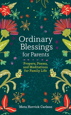 Bendiciones ordinarias para los padres: Oraciones, poemas y meditaciones para la vida familiar - Ordinary Blessings for Parents: Prayers, Poems, and Meditations for Family Life