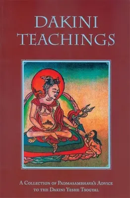 Enseñanzas Dakini: Una recopilación de los consejos de Padmasambhava a la dakini Yeshe Tsogyal - Dakini Teachings: A Collectin of Padmasambhava's Advice to the Dakini Yeshe Tsogyal