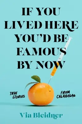 Si vivieras aquí ya serías famoso: Historias reales de Calabasas - If You Lived Here You'd Be Famous by Now: True Stories from Calabasas