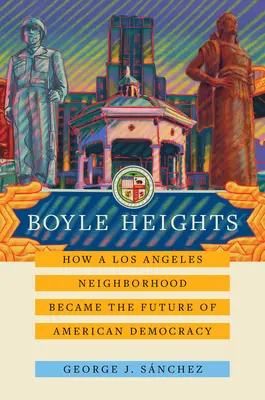 Boyle Heights: Cómo un barrio de Los Ángeles se convirtió en el futuro de la democracia estadounidensevolumen 59 - Boyle Heights: How a Los Angeles Neighborhood Became the Future of American Democracyvolume 59