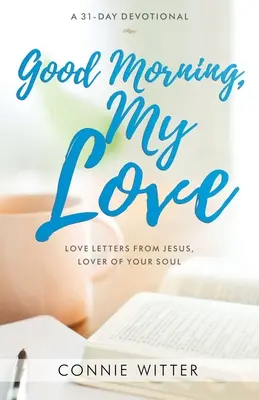 Buenos días, amor mío: Cartas de amor de Jesús, amante de tu alma - Good Morning, My Love: Love Letters from Jesus, Lover of Your Soul