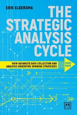 El libro de herramientas del ciclo de análisis estratégico: Cómo la recopilación y el análisis avanzados de datos sustentan las estrategias ganadoras - The Strategic Analysis Cycle Hand Book: How Advanced Data Collection and Analysis Underpins Winning Strategies