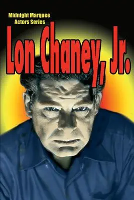 Lon Chaney, Jr: Midnight Marquee Actors Series - Lon Chaney, Jr.: Midnight Marquee Actors Series