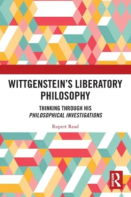 La filosofía liberadora de Wittgenstein: Pensar a través de sus investigaciones filosóficas - Wittgenstein's Liberatory Philosophy: Thinking Through His Philosophical Investigations