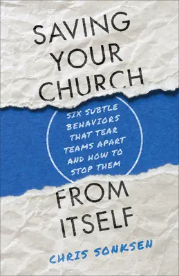 Salvar a su iglesia de sí misma: Seis comportamientos sutiles que desgarran a los equipos y cómo detenerlos - Saving Your Church from Itself: Six Subtle Behaviors That Tear Teams Apart and How to Stop Them