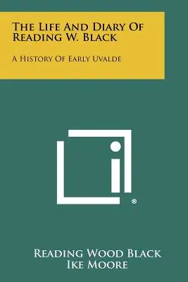 La vida y el diario de Reading W. Black: Una Historia De Los Primeros Tiempos De Uvalde - The Life And Diary Of Reading W. Black: A History Of Early Uvalde