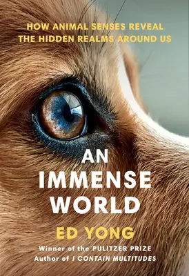 Un mundo inmenso: cómo los sentidos de los animales revelan los reinos ocultos que nos rodean - An Immense World: How Animal Senses Reveal the Hidden Realms Around Us