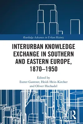 Intercambio interurbano de conocimientos en Europa meridional y oriental, 1870-1950 - Interurban Knowledge Exchange in Southern and Eastern Europe, 1870-1950