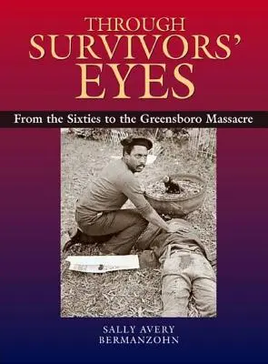 A través de los ojos de los supervivientes: De los años sesenta a la masacre de Greensboro De los años sesenta a la masacre de Greensboro - Through Survivors' Eyes: From the Sixties to the Greensboro Massacre from the Sixties to the Greensboro Massacre