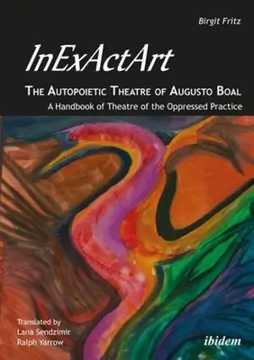 Inexactart--The Autopoietic Theatre of Augusto Boal: A Handbook of Theatre of the Oppressed Practice (Arte inexacto: el teatro autopoiético de Augusto Boal: manual de la práctica del teatro del oprimido) - Inexactart--The Autopoietic Theatre of Augusto Boal: A Handbook of Theatre of the Oppressed Practice