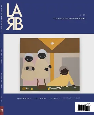 Los Angeles Review of Books Quarterly Journal: Ten Year Anthology Issue: Otoño 2021, No. 32 - Los Angeles Review of Books Quarterly Journal: Ten Year Anthology Issue: Fall 2021, No. 32