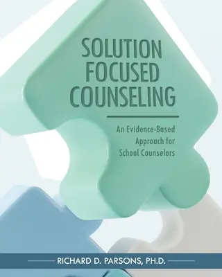 Solution-Focused Counseling: Un Enfoque Basado en la Evidencia para Consejeros Escolares - Solution-Focused Counseling: An Evidence-Based Approach for School Counselors