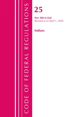 Code of Federal Regulations, Title 25 Indians 300-End, Revisado a partir del 1 de abril de 2020 (Oficina del Registro Federal (U S )) - Code of Federal Regulations, Title 25 Indians 300-End, Revised as of April 1, 2020 (Office of the Federal Register (U S ))