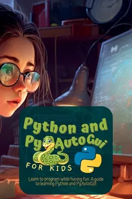 Python y Pyautogui para niños: Aprende a programar divirtiéndote: Guía para aprender Python y Pyautogui - Python and Pyautogui for Kids: Learn to Program While Having Fun: A Guide to Learning Python and Pyautogui