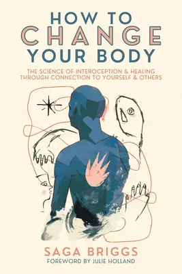 Cómo cambiar tu cuerpo: la ciencia de la interocepción y la curación a través de la conexión contigo mismo y con los demás - How to Change Your Body: The Science of Interoception and Healing Through Connection to Yourself and Others