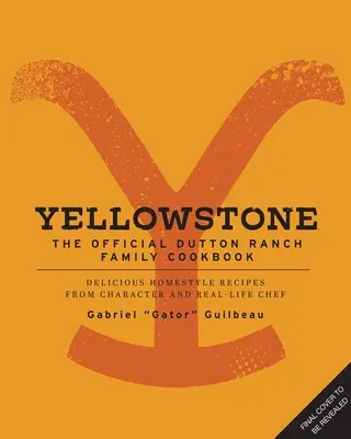 Yellowstone: El libro de cocina oficial de la familia Dutton Ranch: Deliciosas recetas caseras del personaje y chef de la vida real Gabriel Gator Guilbeau - Yellowstone: The Official Dutton Ranch Family Cookbook: Delicious Homestyle Recipes from Character and Real-Life Chef Gabriel Gator Guilbeau