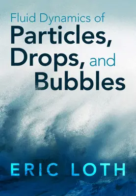 Fluid Dynamics of Particles, Drops, and Bubbles (Loth Eric (Universidad de Virginia)) - Fluid Dynamics of Particles, Drops, and Bubbles (Loth Eric (University of Virginia))