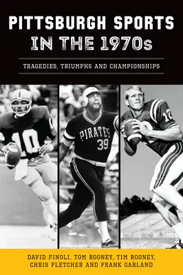 Los deportes de Pittsburgh en los años setenta: Tragedias, triunfos y campeonatos - Pittsburgh Sports in the 1970s: Tragedies, Triumphs and Championships