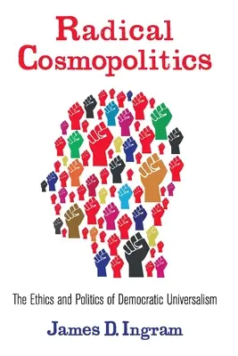 Cosmopolítica radical: Ética y política del universalismo democrático - Radical Cosmopolitics: The Ethics and Politics of Democratic Universalism