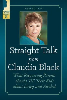 Straight Talk from Claudia Black: Lo que los padres en recuperación deben decir a sus hijos sobre las drogas y el alcohol - Straight Talk from Claudia Black: What Recovering Parents Should Tell Their Kids about Drugs and Alcohol