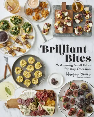 Brilliant Bites: 75 sorprendentes bocados pequeños para cualquier ocasión - Brilliant Bites: 75 Amazing Small Bites for Any Occasion