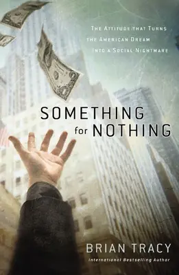 Algo a cambio de nada: La actitud que convierte el sueño americano en una pesadilla social - Something for Nothing: The Attitude That Turns the American Dream Into a Social Nightmare