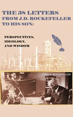 Las 38 cartas de J.D. Rockefeller a su hijo: Perspectivas, ideología y sabiduría - The 38 Letters from J.D. Rockefeller to his son: Perspectives, Ideology, and Wisdom