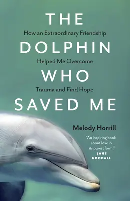 El delfín que me salvó: cómo una amistad extraordinaria me ayudó a superar un trauma y a encontrar la esperanza - The Dolphin Who Saved Me: How an Extraordinary Friendship Helped Me Overcome Trauma and Find Hope