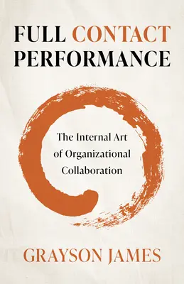 Full Contact Performance: El arte interno de la colaboración organizativa - Full Contact Performance: The Internal Art of Organizational Collaboration