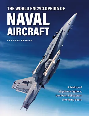 Enciclopedia mundial de la aviación naval: A History of Shipborne Fighters, Bombers, Helicopters and Flying Boats - The World Encyclopedia of Naval Aircraft: A History of Shipborne Fighters, Bombers, Helicopters and Flying Boats