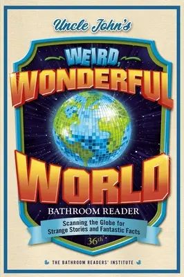 El extraño y maravilloso mundo del tío John Bathroom Reader: Explorando el mundo en busca de historias extrañas y hechos fantásticos - Uncle John's Weird, Wonderful World Bathroom Reader: Scanning the Globe for Strange Stories and Fantastic Facts