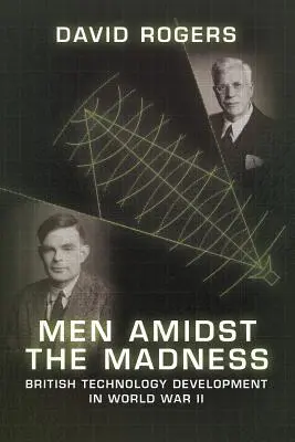 Hombres en medio de la locura: El desarrollo tecnológico británico en la Segunda Guerra Mundial - Men Amidst the Madness: British Technology Development in World War II