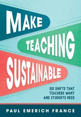 Hacer sostenible la enseñanza: Seis cambios que quieren los profesores y necesitan los alumnos - Make Teaching Sustainable: Six Shifts That Teachers Want and Students Need
