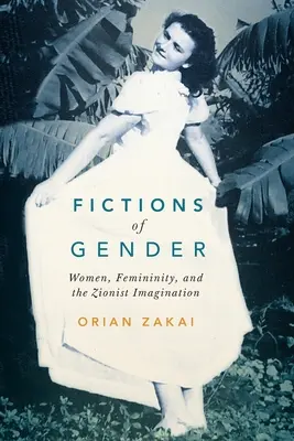 Ficciones de género: Women, Femininity, and the Zionist Imagination Volumen 1 - Fictions of Gender: Women, Femininity, and the Zionist Imagination Volume 1