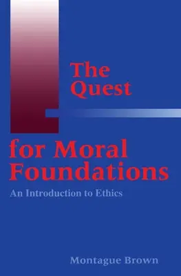 La búsqueda de fundamentos morales: Una introducción a la ética - The Quest for Moral Foundations: An Introduction to Ethics