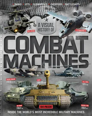 Historia visual de las máquinas militares del mundo: Dentro de las máquinas de combate más increíbles del mundo - Visual History of World Military Machines: Inside the World's Most Incredible Combat Machines