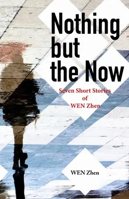 Nada más que el ahora: Siete relatos de Wen Zhen - Nothing But the Now: Seven Short Stories by Wen Zhen