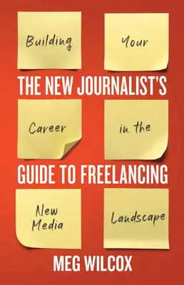La Guía del Nuevo Periodista para el Trabajo Autónomo: Construir su carrera en el nuevo panorama de los medios de comunicación - The New Journalist's Guide to Freelancing: Building Your Career in the New Media Landscape