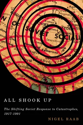 All Shook Up: La cambiante respuesta soviética a las catástrofes, 1917-1991 - All Shook Up: The Shifting Soviet Response to Catastrophes, 1917-1991