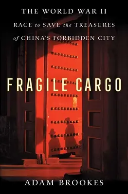 Fragile Cargo: La carrera de la Segunda Guerra Mundial para salvar los tesoros de la Ciudad Prohibida de China - Fragile Cargo: The World War II Race to Save the Treasures of China's Forbidden City