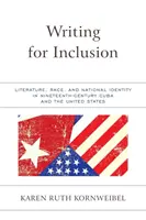 Escribir para la inclusión: Literatura, raza e identidad nacional en la Cuba del siglo XIX y en Estados Unidos - Writing for Inclusion: Literature, Race, and National Identity in Nineteenth-Century Cuba and the United States