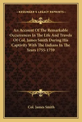 Relato de los sucesos notables en la vida y los viajes del coronel James Smith durante su cautiverio con los indios en los años 1755-1759 - An Account of the Remarkable Occurrences in the Life and Travels of Col. James Smith During His Captivity with the Indians in the Years 1755-1759