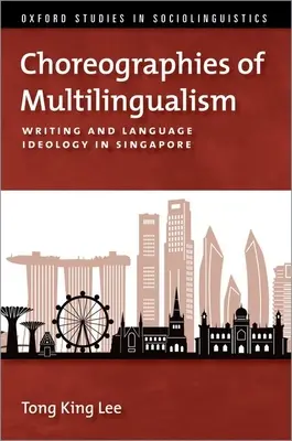 Coreografías del multilingüismo - Escritura e ideología lingüística en Singapur - Choreographies of Multilingualism - Writing and Language Ideology in Singapore