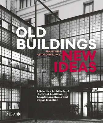 Edificios antiguos, ideas nuevas: Historia arquitectónica selectiva de adiciones, adaptaciones, reutilización e invención de diseños - Old Buildings, New Ideas: A Selective Architectural History of Additions, Adaptations, Reuse and Design Invention