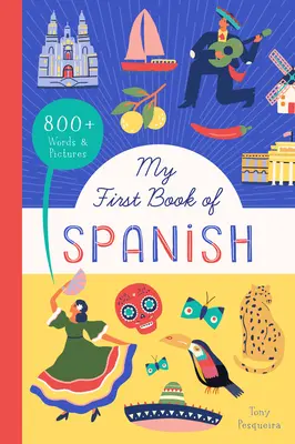 Mi primer libro de español: más de 800 palabras e imágenes - My First Book of Spanish: 800+ Words & Pictures