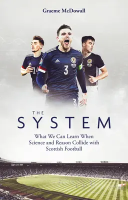 El sistema: Lo que podemos aprender cuando la ciencia y la razón chocan con el fútbol escocés - The System: What We Can Learn When Science and Reason Collide with Scottish Football