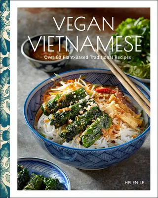 Vegan Vietnamese: Vibrant Plant-Based Recipes to Enjoy Every Day (Vegano vietnamita: Vibrantes recetas a base de plantas para disfrutar cada día) - Vegan Vietnamese: Vibrant Plant-Based Recipes to Enjoy Every Day